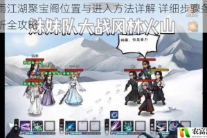 烟雨江湖聚宝阁位置与进入方法详解 详细步骤条件解析全攻略