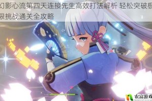 幻影心流第四天连接先生高效打法解析 轻松突破极限挑战通关全攻略