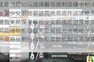 少女前线前进营地玩法详解与战利品储物柜奖励获取指南全收录少女前线前进营地高效作战攻略及战利品储物柜稀有奖励深度解析少女前线前进营地实战技巧分享战利品储物柜隐藏奖励解锁方法揭秘少女前线营地玩法全攻略战利品储物柜奖励机制与资源获取技巧解析