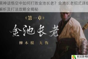 黑神话悟空中如何打败金池长老？金池长老招式详细解析及打法攻略全揭秘