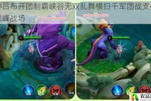 战神吕布开团制霸峡谷无双乱舞横扫千军团战支柱主宰巅峰战场
