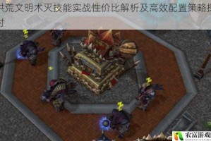 洪荒文明术灭技能实战性价比解析及高效配置策略探讨