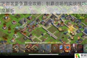 铁血防御装备争霸全攻略：制霸战场的实战技巧与策略深度解析