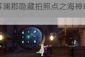 天谕手游苏澜郡隐藏拍照点之海神戟遗迹位置详细介绍