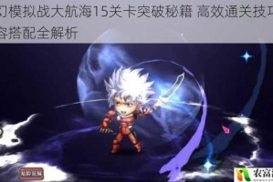 梦幻模拟战大航海15关卡突破秘籍 高效通关技巧与阵容搭配全解析
