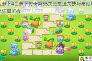 保卫萝卜4白萝卜传奇第55关三星通关技巧与炮塔布局超详细解析