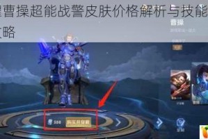 王者荣耀曹操超能战警皮肤价格解析与技能特效外观展示全攻略