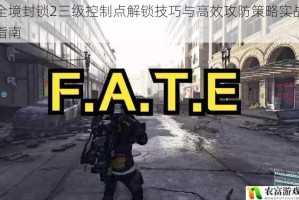 全境封锁2三级控制点解锁技巧与高效攻防策略实战指南
