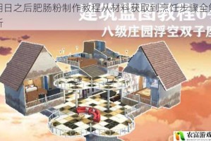 明日之后肥肠粉制作教程从材料获取到烹饪步骤全解析