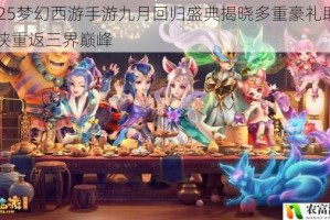2025梦幻西游手游九月回归盛典揭晓多重豪礼助力少侠重返三界巅峰