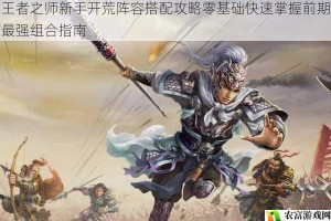 王者之师新手开荒阵容搭配攻略零基础快速掌握前期最强组合指南