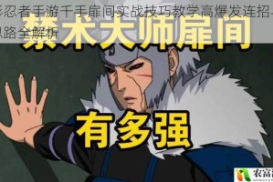 火影忍者手游千手扉间实战技巧教学高爆发连招与对战思路全解析