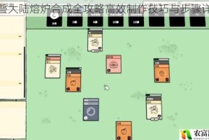 堆叠大陆熔炉合成全攻略高效制作技巧与步骤详解
