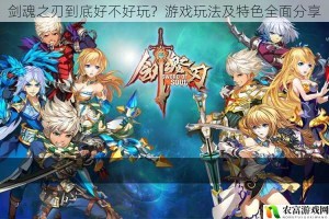 剑魂之刃到底好不好玩？游戏玩法及特色全面分享