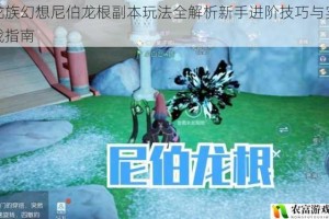 龙族幻想尼伯龙根副本玩法全解析新手进阶技巧与实战指南