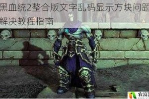 暗黑血统2整合版文字乱码显示方块问题完整解决教程指南