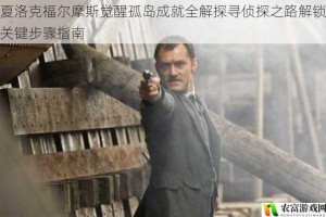 夏洛克福尔摩斯觉醒孤岛成就全解探寻侦探之路解锁关键步骤指南