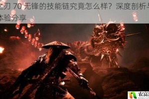 影之刃 70 无锋的技能链究竟怎么样？深度剖析与实战体验分享