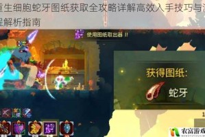 重生细胞蛇牙图纸获取全攻略详解高效入手技巧与流程解析指南