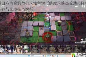 明日方舟合约危机未知荒漠低练度攻略高效通关阵容推荐与实战技巧解析