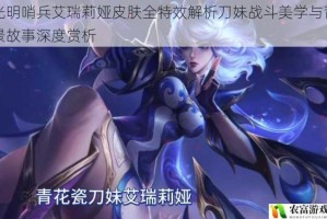 光明哨兵艾瑞莉娅皮肤全特效解析刀妹战斗美学与背景故事深度赏析