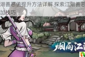 烟雨江湖善恶值提升方法详解 探索江湖善恶机制与快速增加技巧