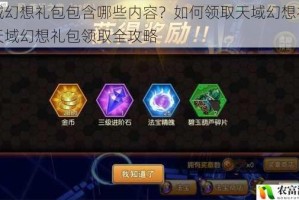天域幻想礼包包含哪些内容？如何领取天域幻想礼包？天域幻想礼包领取全攻略