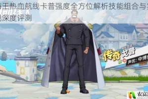 航海王热血航线卡普强度全方位解析技能组合与实战表现深度评测