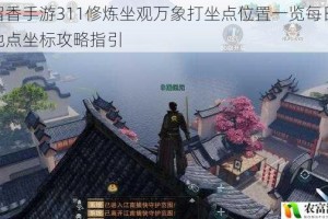 楚留香手游311修炼坐观万象打坐点位置一览每日修炼地点坐标攻略指引