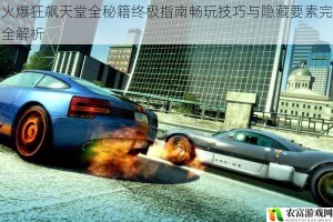 火爆狂飙天堂全秘籍终极指南畅玩技巧与隐藏要素完全解析