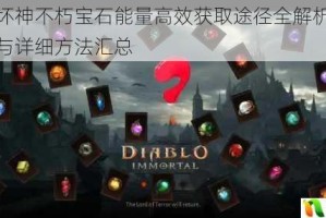 暗黑破坏神不朽宝石能量高效获取途径全解析快速收集技巧与详细方法汇总