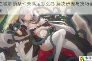 猫之城解锁条件未满足怎么办 解决步骤与技巧全面解析