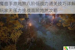 镇魔曲手游地煞八阶低战力通关技巧详解平民玩家无压力挑战高阶地煞攻略
