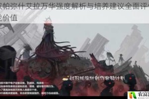 战双帕弥什艾拉万华强度解析与培养建议全面评估其实战价值