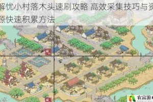 解忧小村落木头速刷攻略 高效采集技巧与资源快速积累方法