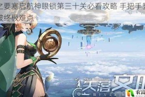 空之要塞启航神眼锁第三十关必看攻略 手把手教你突破终极难点