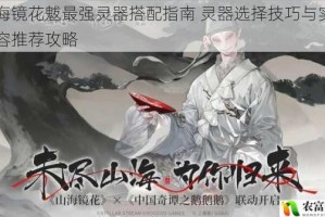 山海镜花魃最强灵器搭配指南 灵器选择技巧与实战阵容推荐攻略