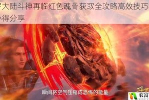 斗罗大陆斗神再临红色魂骨获取全攻略高效技巧与实战心得分享