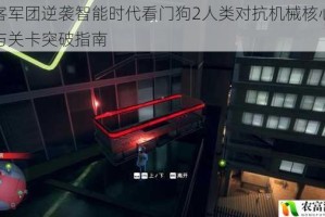 黑客军团逆袭智能时代看门狗2人类对抗机械核心战术与关卡突破指南