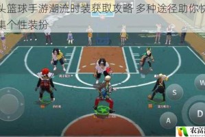 街头篮球手游潮流时装获取攻略 多种途径助你快速收集个性装扮