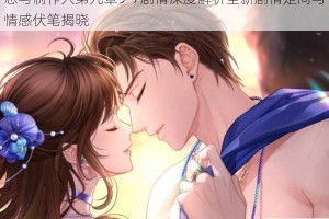 恋与制作人第九章9-7剧情深度解析全新剧情走向与情感伏笔揭晓