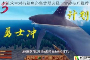 木筏求生对抗鲨鱼必备武器选择与实战技巧推荐