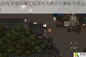 苍龙白鸟争锋江湖天地浑沦大阵玄机解析与风云对决秘闻