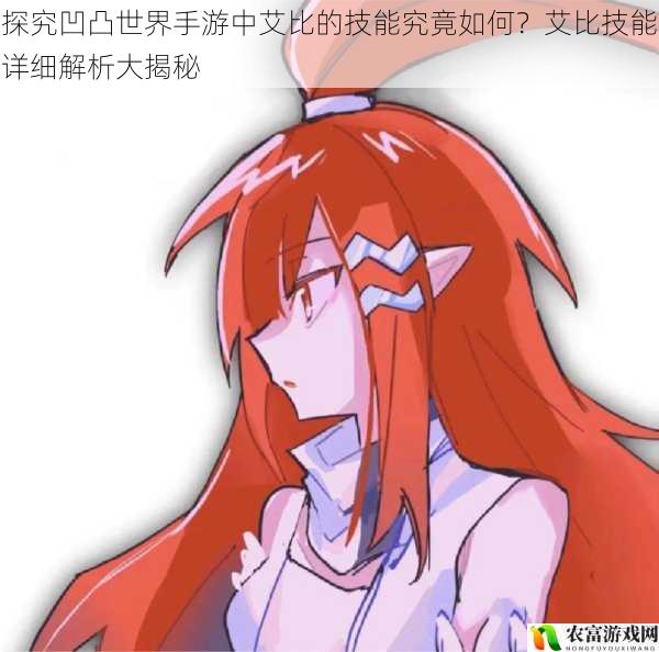 在凹凸世界的手游世界中,艾比以其独特的个性和强大的实力吸引了众多玩家的关注。她那灵动的身姿和犀利的技能,仿佛在诉说着一个关于勇气与拼搏的故事。那么,艾比的技能究竟如何呢?让我们一起深入探究,揭开艾比技能的神秘面纱。