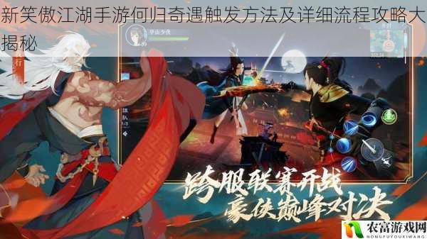 在手游市场中,新笑傲江湖以其深厚的武侠文化底蕴和精美的游戏画面吸引了众多玩家。而其中的何归奇遇更是备受关注,成为玩家们争相探索的目标。据相关数据显示,该奇遇的触发率在玩家群体中呈现出一定的差异,有的玩家轻松触发,而有的则苦苦寻觅无果。这种现象引发了广泛的讨论,究竟如何才能触发何归奇遇?其详细流程又是什么?一一揭秘。