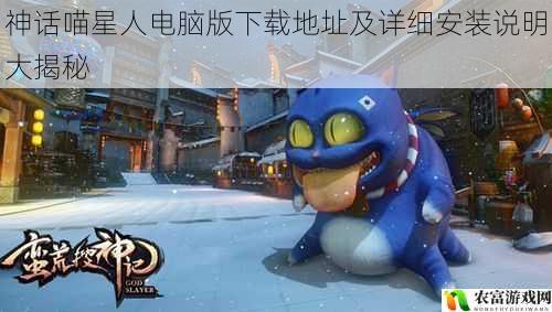 神话喵星人电脑版下载地址及详细安装说明大揭秘