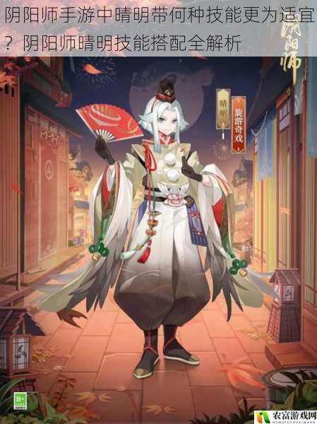 阴阳师手游中晴明带何种技能更为适宜?阴阳师晴明技能搭配全解析