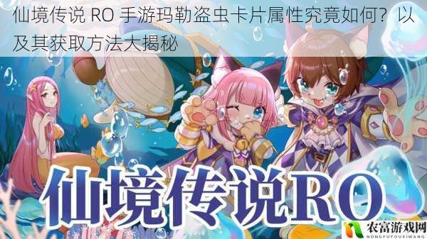 仙境传说 RO 手游玛勒盗虫卡片属性究竟如何?以及其获取方法大揭秘