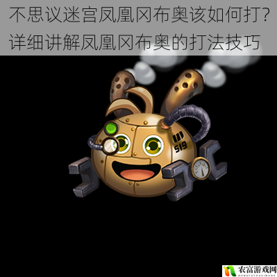 不思议迷宫凤凰冈布奥该如何打?详细讲解凤凰冈布奥的打法技巧