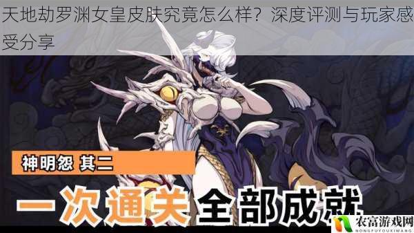 天地劫罗渊女皇皮肤究竟怎么样?深度评测与玩家感受分享
